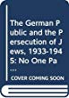 The German public and the persecution of Jews, 1933-1945 : "no one participated, no one knew"