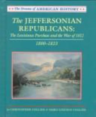The Jeffersonian Republicans, 1800-1823 : the Louisiana Purchase and the War of 1812