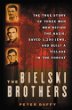 The Bielski brothers : the true story of three men who defied the Nazis, saved 1,200 Jews, and built a village in the forest