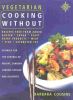 Vegetarian cooking without : recipes free from added gluten, sugar, dairy products, yeast, salt, and saturated fat