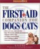 The first-aid companion for dogs and cats : what to do now, what to do later, over 150 everyday accidents and emergencies, essential medicine chest, at-a-glance symptom finder, how to prevent accidents, illustrated, clinically proven techniques