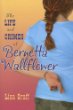 The life and crimes of Bernetta Wallflower : a novel