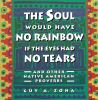 The Soul would have no rainbow if the eyes had no tears : and other Native American proverbs