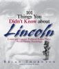 101 things you didn't know about Lincoln : loves and losses, political power plays, White House hauntings