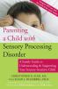 Parenting a child with sensory processing disorder : a family guide to understanding and supporting your sensory-sensitive child