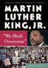 Martin Luther King Jr. : "we shall overcome"