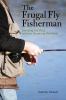 The frugal fly fisherman : bending the rod without breaking the bank