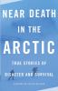 Near death in the Arctic : true stories of disaster and survival