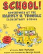 School! : adventures at the Harvey N. Trouble Elementary School