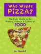 Who wants pizza? : the kids' guide to the history, science & culture of food