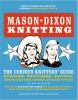 Mason-Dixon knitting : the curious knitters' guide : stories, patterns, advice, opinions, questions, answers, jokes, and pictures