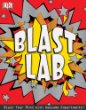 Blast lab / Super Science Lab : [more than 30 mind-blasting experiments!