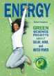 Energy : green science projects about solar, wind, and water power