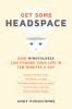 Get some headspace : how mindfulness can change your life in ten minutes a day