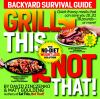 Grill this, not that! : backyard survival guide