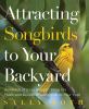Attracting songbirds to your backyard : hundreds of easy ways to bring the music and beauty of songbirds to your yard
