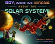 Boy, were we wrong about the solar system!