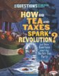 How did tea and taxes spark a revolution? : and other questions about the Boston Tea Party