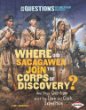 Where did Sacagawea join the Corps of Discovery? : and other questions about the Lewis and Clark expedition