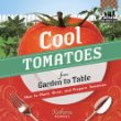Cool tomatoes from garden to table : how to plant, grow, and prepare tomatoes