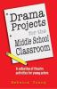 Drama projects for the middle school classroom : a collection of theatre activities for young actors