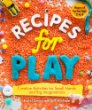 Recipes for play : creating activities for small hands and big imaginations