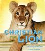 Christian The Lion : based on the true story of Anthony (Ace) Bourke, John Rendall, and Christian the Lion