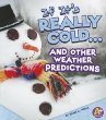 If it's really cold-- and other weather predictions