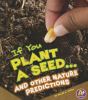 If you plant a seed-- and other nature predictions