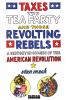 Taxes, the Tea Party, and those revolting rebels : a history in comics of the American Revolution