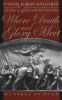 Where death and glory meet : Colonel Robert Gould Shaw and the 54th Massachusetts Infantry