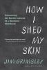 How I shed my skin : unlearning racist lessons of a southern childhood