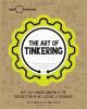 The art of tinkering : meet 150+ makers working at the intersection of art, science & technology