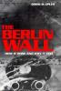 The Berlin Wall : how it rose and why it fell