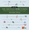 The Greatest war stories never told : 100 tales from military history to astonish, bewilder, & stupefy