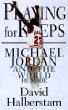 Playing for keeps : Michael Jordan and the world he made