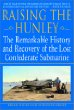 Raising the Hunley : the remarkable history and recovery of the lost Confederate submarine