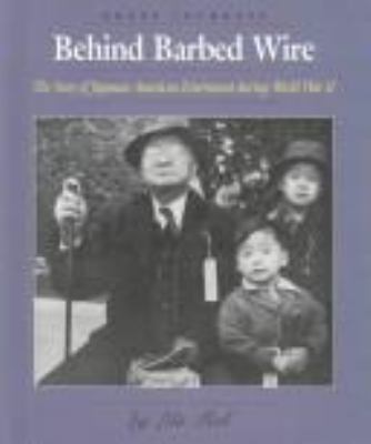 Behind barbed wire : the story of Japanese-Americans internment during World War II
