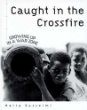 Caught in the crossfire : growing up in a war zone