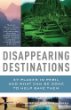 Disappearing destinations : 37 places in peril and what can be done to help save them