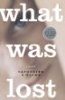 What was lost : a novel