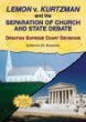 Lemon v. Kurtzman and the separation of church and state debate : debating Supreme Court decisions