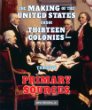 The making of the United States from thirteen colonies--through primary sources