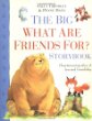 The big what are friends for? storybook