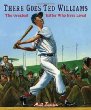 There goes Ted Williams : the greatest hitter who ever lived