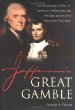 Jefferson's great gamble : the remarkable story of Jefferson, Napoleon and the men behind the Louisiana Purchase