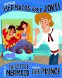 No kidding, mermaids are a joke! : the story of the little mermaid as told by the prince
