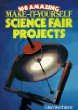 100 amazing make-it-yourself science fair projects