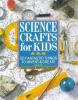 Science crafts for kids : 50 fantastic things to invent & create