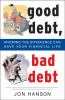 Good debt, bad debt : knowing the difference can save your financial life